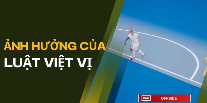Việt Vị Trong Bóng Đá: Luật Lệ, Ứng Dụng Và Ảnh Hưởng 4 Những ảnh hưởng của luật việt vị đến kết quả